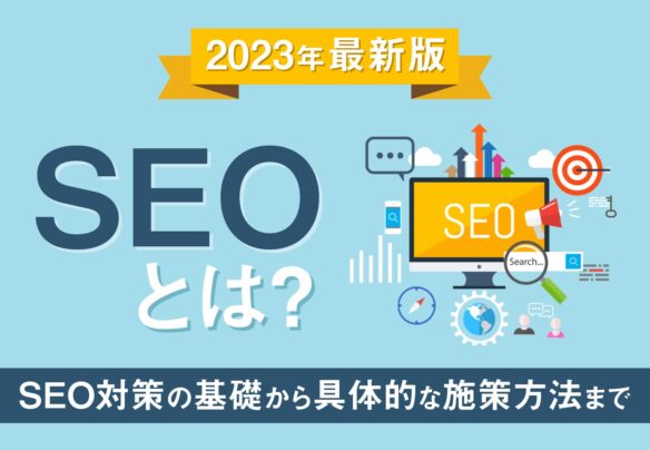 【2023年最新版】SEOとは？SEO対策の基礎から具体的な12の施策方法までをわかりやすく解説